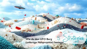 Unfertige Nähprojekte UFOs beenden